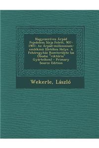 Nagyezereves Arpad Fejedelem Sirja Felett, 907-1907; AZ Arpad-Millennium-Emlekmu Illetekes Helye. a Feheregyhaz Romterulete (AZ Obudai Viktoria Gyartelken)