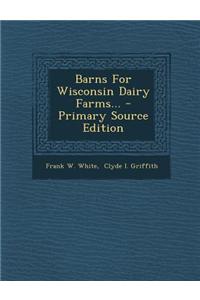 Barns for Wisconsin Dairy Farms... - Primary Source Edition