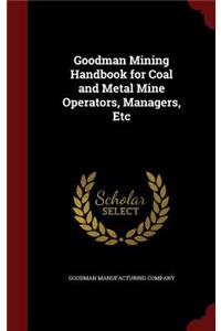 Goodman Mining Handbook for Coal and Metal Mine Operators, Managers, Etc