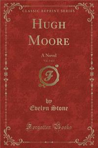 Hugh Moore, Vol. 2 of 2: A Novel (Classic Reprint)