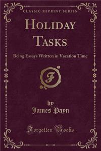 Holiday Tasks: Being Essays Written in Vacation Time (Classic Reprint)