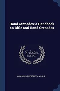 HAND GRENADES; A HANDBOOK ON RIFLE AND H
