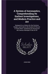 A System of Aeronautics, Comprehending Its Earliest Investigations, and Modern Practice and Art