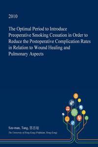 The Optimal Period to Introduce Preoperative Smoking Cessation in Order to Reduce the Postoperative Complication Rates in Relation to Wound Healing an