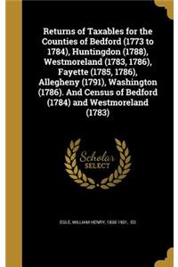 Returns of Taxables for the Counties of Bedford (1773 to 1784), Huntingdon (1788), Westmoreland (1783, 1786), Fayette (1785, 1786), Allegheny (1791), Washington (1786). And Census of Bedford (1784) and Westmoreland (1783)