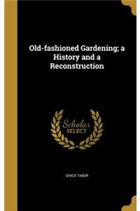 Old-fashioned Gardening; a History and a Reconstruction