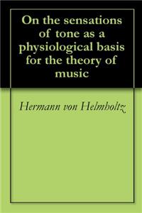 On the Sensations of Tone As a Physiological Basis for the Theory of Music