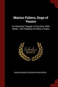 Marino Faliero, Doge of Venice: An Historical Tragedy, in Five Acts. With Notes.; the Prophecy of Dante, a Poem