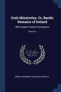 Irish Minstrelsy, Or, Bardic Remains of Ireland