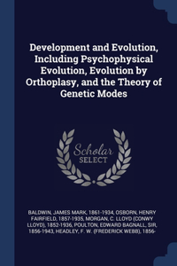 Development and Evolution, Including Psychophysical Evolution, Evolution by Orthoplasy, and the Theory of Genetic Modes