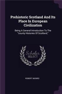 Prehistoric Scotland And Its Place In European Civilization