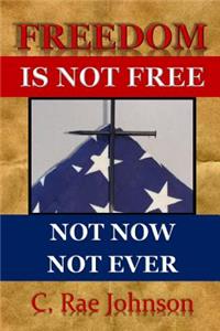 Freedom Is Not Free Not Now Not Ever