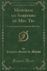 Memorias Do Sobrinho de Meu Tio: ContinuaÃ§Ã£o Da Carteira de Meu Tio (Classic Reprint)