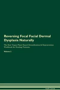 Reversing Focal Facial Dermal Dysplasia Naturally The Raw Vegan Plant-Based Detoxification & Regeneration Workbook for Healing Patients. Volume 2