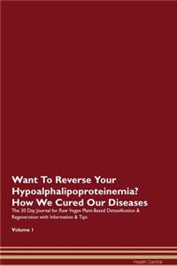 Want To Reverse Your Hypoalphalipoproteinemia? How We Cured Our Diseases. The 30 Day Journal for Raw Vegan Plant-Based Detoxification & Regeneration with Information & Tips Volume 1