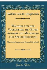 Walther Von Der Vogelweide, Mit Einer Auswahl Aus Minnesang Und Spruchdichtung: Mit Anmerkungen Und Einem WÃ¶rterbuch (Classic Reprint)