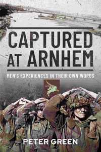 Captured at Arnhem: Men's Experiences in Their Own Words