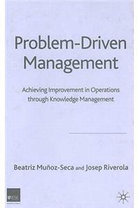 Problem Driven Management: Achieving Improvement in Operations Through Knowledge Management