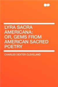 Lyra Sacra Americana: Or, Gems from American Sacred Poetry