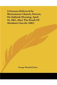 A Sermon Delivered In Westminster Church, Detroit, On Sabbath Morning, April 16, 1865, After The Death Of Abraham Lincoln (1865)