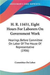 H. R. 11651, Eight Hours For Laborers On Government Work