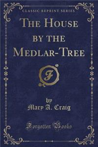 The House by the Medlar-Tree (Classic Reprint)