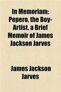 In Memoriam; Pepero, the Boy-Artist. a Brief Memoir of James Jackson Jarves