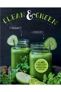 Clean & Green: Over 60 Nutrient-Packed Green Juices, Smoothies, Shots and Soups