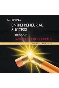 Achieving Entrepreneurial Success Through Passion, Vision & Courage