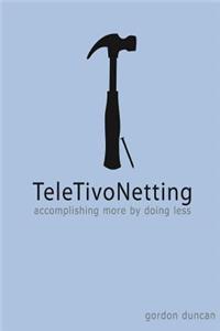 TeleTivoNetting: Accomplishing More by Doing Less