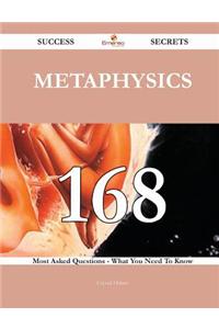 Metaphysics 168 Success Secrets - 168 Most Asked Questions on Metaphysics - What You Need to Know