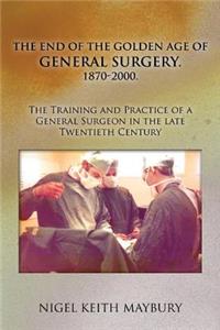 End of the Golden age of General Surgery. 1870-2000. The Training and Practice of a General Surgeon in the late Twentieth Century