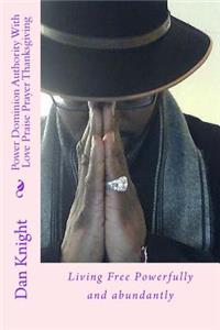 Power Dominion Authority With Love Praise Prayer Thanksgiving