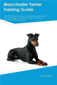 Manchester Terrier Training Guide Manchester Terrier Training Includes: Manchester Terrier Tricks, Socializing, Housetraining, Agility, Obedience, Behavioral Training and More