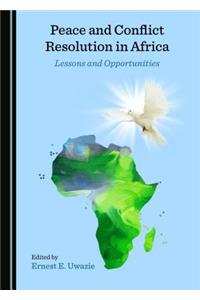 Peace and Conflict Resolution in Africa: Lessons and Opportunities