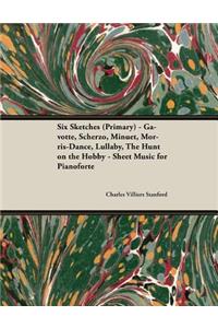 Six Sketches (Primary) - Gavotte, Scherzo, Minuet, Morris-Dance, Lullaby, the Hunt on the Hobby - Sheet Music for Pianoforte