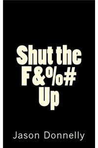 Shut the F&%# Up