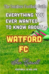 Everything You Ever Wanted to Know About - Watford FC