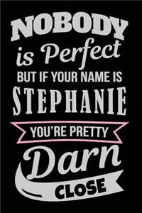 Nobody Is Perfect But If Your Name Is Stephanie You're Pretty Darn Close