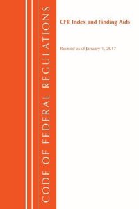 Code of Federal Regulations, Index and Finding Aids, Revised as of January 1, 2017