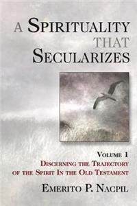 A Spirituality That Secularizes Volume 1