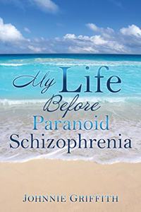 My Life Before Paranoid Schizophrenia