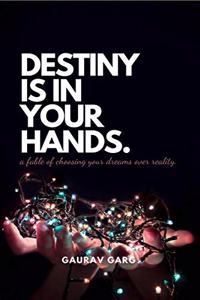 Destiny is in your hands. : A fable of choosing your dreams over reality...