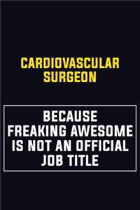 Cardiovascular surgeon Because Freaking Awesome Is Not An Official Job Title