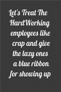 Let's Treat The HardWorking employees like crap and give the lazy ones a blue ribbon for showing up