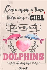 Once Upon A Time There Was A Girl Who Really Loved Dolphins It was Me The End