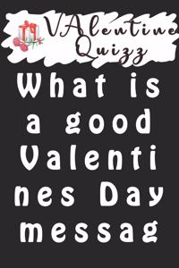 Valentine QuizzWhat is a good Valentines Day message?