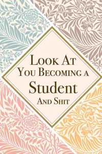 Look At You Becoming a Student And Shit