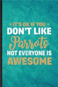 It's Ok If You Don't Like Parrots Not Everyone Is Awesome