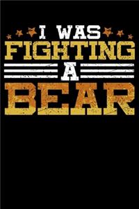 I Was Fighting A Bear